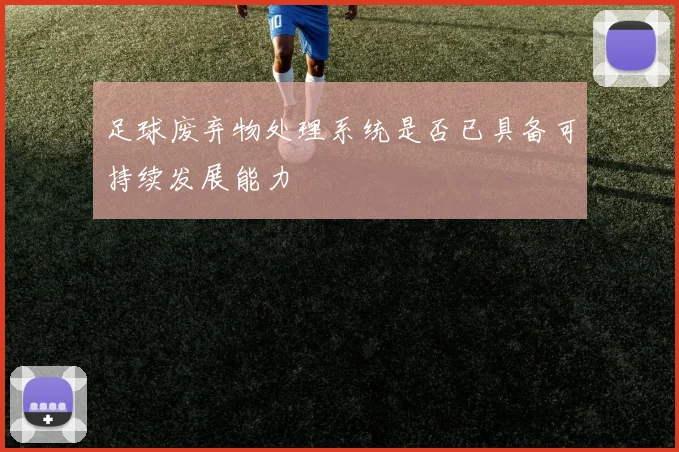 足球废弃物处理系统是否已具备可持续发展能力
